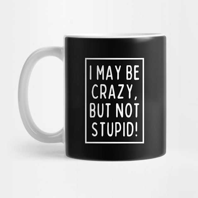 I'm crazy, but not stupid! by mksjr